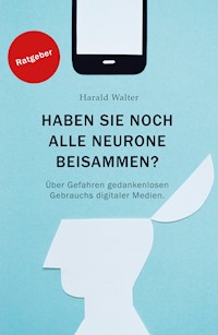 Haben Sie noch alle Neurone beisammen? - Harald Walter - E-Book
