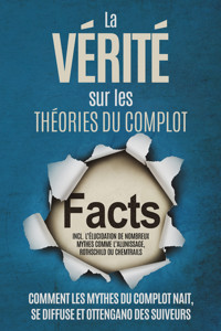 La Vérité sur les Théories du Complot : Comment les Mythes du Complot Nait, Se Diffuse et Ottengano des Suiveurs – Inclus l'Élucidation de Nombreux Mythes comme l'Alunissage, Rothschild ou Chemtrails - Sebastian Brunow - E-Book