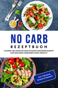 No Carb Rezeptbuch: Leckere und einfache sehr kohlenhydratarme Rezepte zum gesunden Abnehmen ohne Verzicht - inkl. Frühstück, Snacks & Desserts - Corinna Lehmhuis - E-Book