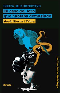 El caso del loro que hablaba demasiado. Berta Mir detective - Jordi Sierra i Fabra - E-Book
