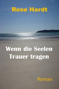 Wenn die Seelen Trauer tragen - Rose Hardt - E-Book