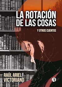 La rotación de las cosas - Raúl Ariel Victoriano - E-Book