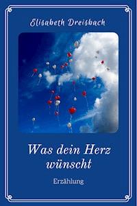 Was dein Herz wünscht - Elisabeth Dreisbach - E-Book