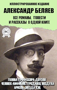Александр Беляев. Все романы, повести и рассказы  в одной книге. Иллюстрированное издание - Александр Беляев - E-Book