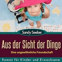 Aus der Sicht der Dinge - Eine ungewöhnliche Freundschaft - Sandy Seeber - Hörbuch