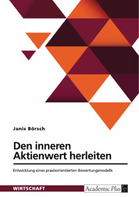 Den inneren Aktienwert herleiten. Entwicklung eines praxisorientierten Bewertungsmodells - Janis Börsch - E-Book