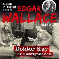 Doktor Kay - Gerd Köster liest Edgar Wallace, Band 15 (Ungekürzt) - Edgar Wallace - Hörbuch