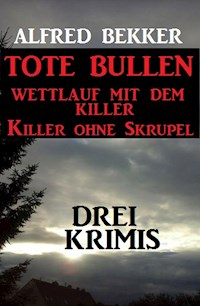 Drei Alfred Bekker Krimis: Tote Bullen / Wettlauf mit dem Killer / Killer ohne Skrupel - Alfred Bekker - E-Book