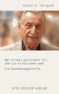 Wer einmal gestorben ist, dem tut nichts mehr weh - Marko M. Feingold - E-Book