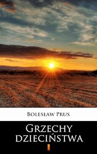 Grzechy dzieciństwa - Bolesław Prus - E-Book