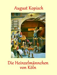 Die Heinzelmännchen von Köln - August Kopisch - E-Book