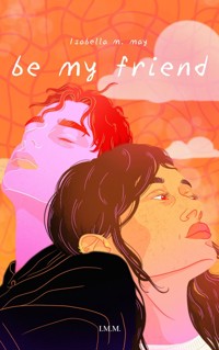 Be My Friend - Isabella M. May - E-Book