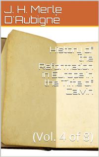 History of the Reformation in Europe in the Time of Calvin, Vol. 4 of 8 - J. H. Merle d'Aubigné - E-Book