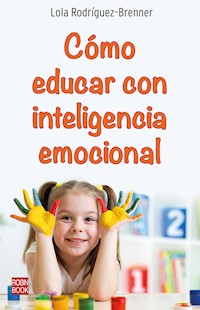 Cómo educar con inteligencia emocional - Lola Rodríguez–Brenner - E-Book