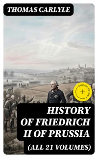 History of Friedrich II of Prussia (All 21 Volumes) - Thomas Carlyle - E-Book