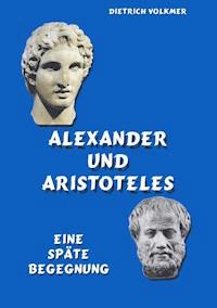 Alexander und Aristoteles - Dietrich Volkmer - E-Book