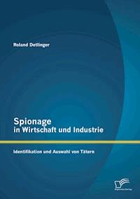 Spionage in Wirtschaft und Industrie: Identifikation und Auswahl von Tätern - Roland Detlinger - E-Book