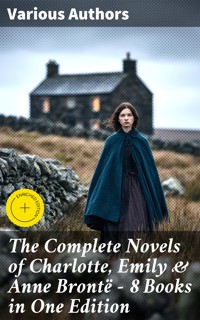 The Complete Novels of Charlotte, Emily & Anne Brontë - 8 Books in One Edition - Charlotte Bronte - E-Book