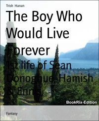 The Boy Who Would Live Forever - Trish Hanan - E-Book