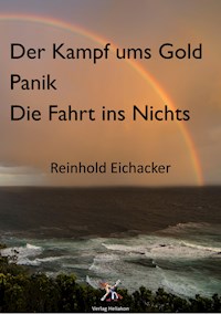 Der Kampf um Gold; Panik; Fahrt ins Nichts - Reinhold Eichacker - E-Book