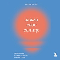 Зажги свое солнце, Целительные истории о счастье и любви к себе - Алена Ал-Ас - Hörbuch