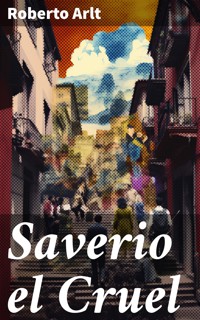 Saverio el Cruel - Roberto Arlt - E-Book