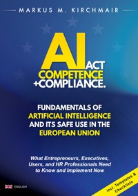 AI Act Competence + Compliance - Fundamentals of Artificial Intelligence and Its Safe Use in the European Union - Markus Kirchmair - E-Book