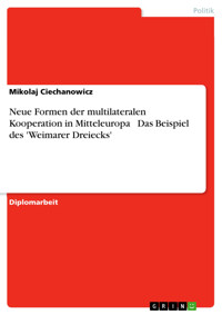Neue Formen der multilateralen Kooperation in Mitteleuropa  Das Beispiel des 'Weimarer Dreiecks' - Mikolaj Ciechanowicz - E-Book