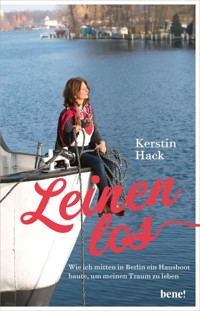 Leinen los - wie ich mitten in Berlin ein Hausboot baute, um meinen Traum zu leben - Kerstin Hack - E-Book