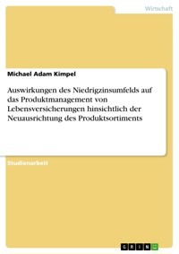Auswirkungen des Niedrigzinsumfelds auf das Produktmanagement von Lebensversicherungen hinsichtlich der Neuausrichtung des Produktsortiments - Michael Adam Kimpel - E-Book