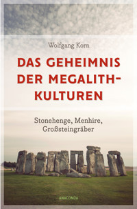 Das Geheimnis der Megalithkulturen. Stonehenge, Menhire, Großsteingräber - Wolfgang Korn - E-Book