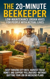 The 20-Minute Beekeeper: Low-Maintenance Urban Hives for People with Actual Lives - Charlotte Hayes - E-Book