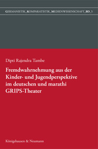 Fremdwahrnehmung aus der Kinder- und Jugendperspektive im deutschen und marathi GRIPS Theater - Dipti Rajendra Tambe - E-Book