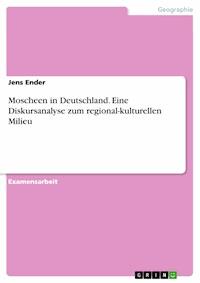 Moscheen in Deutschland. Eine Diskursanalyse zum regional-kulturellen Milieu - Jens Ender - E-Book