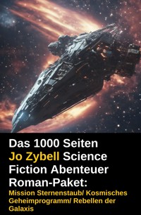 Das 1000 Seiten Jo Zybell Science Fiction Abenteuer Roman-Paket: Mission Sternenstaub/ Kosmisches Geheimprogramm/ Rebellen der Galaxis - Jo Zybell - E-Book