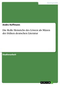 Die Rolle Heinrichs des Löwen als Mäzen der frühen deutschen Literatur - Andre Hoffmann - E-Book