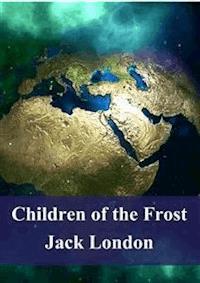 Children of the Frost - Jack  London - E-Book