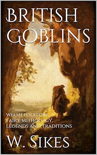 British Goblins: Welsh Folklore, Fairy Mythology, Legends and Traditions - W. Sikes - E-Book