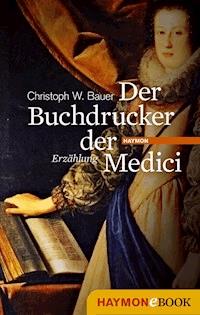 Der Buchdrucker der Medici - Christoph W. Bauer - E-Book