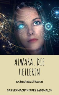 Alwara, die Heilerin - Katharina Strauch - E-Book