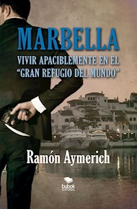 Marbella. Vivir apaciblemente en "el gran refugio del mundo" - Ramón Aymerich - E-Book