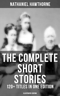 The Complete Short Stories of Nathaniel Hawthorne: 120+ Titles in One Edition (Illustrated Edition) - Nathaniel Hawthorne - E-Book