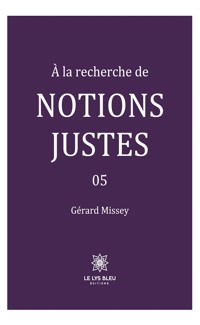 À la recherche de notions justes - Tome 5 - Gérard Missey - E-Book
