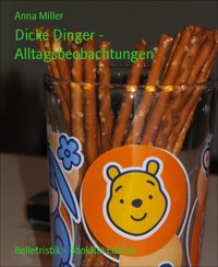 Dicke Dinger - Alltagsbeobachtungen - Anna Miller - E-Book