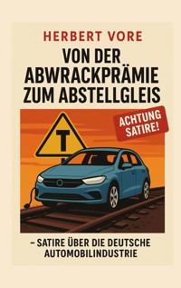 Von der Abwrackprämie zum Abstellgleis - Herbert Vore - E-Book