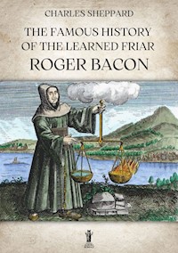 The Famous History of the Learned Friar Roger Bacon - Charles Sheppard - E-Book