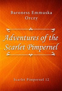Adventures of the Scarlet Pimpernel - Baroness Emmuska Orczy - E-Book