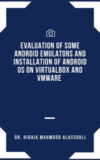 Evaluation of Some Android Emulators and Installation of Android OS on Virtualbox and VMware - Dr. Hidaia Mahmood Alassouli - E-Book