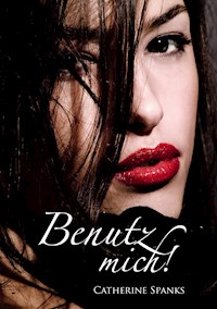 Benutz mich! - Catherine Spanks - E-Book