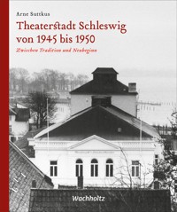 Theaterstadt Schleswig von 1945 bis 1950 - Arne Suttkus - E-Book